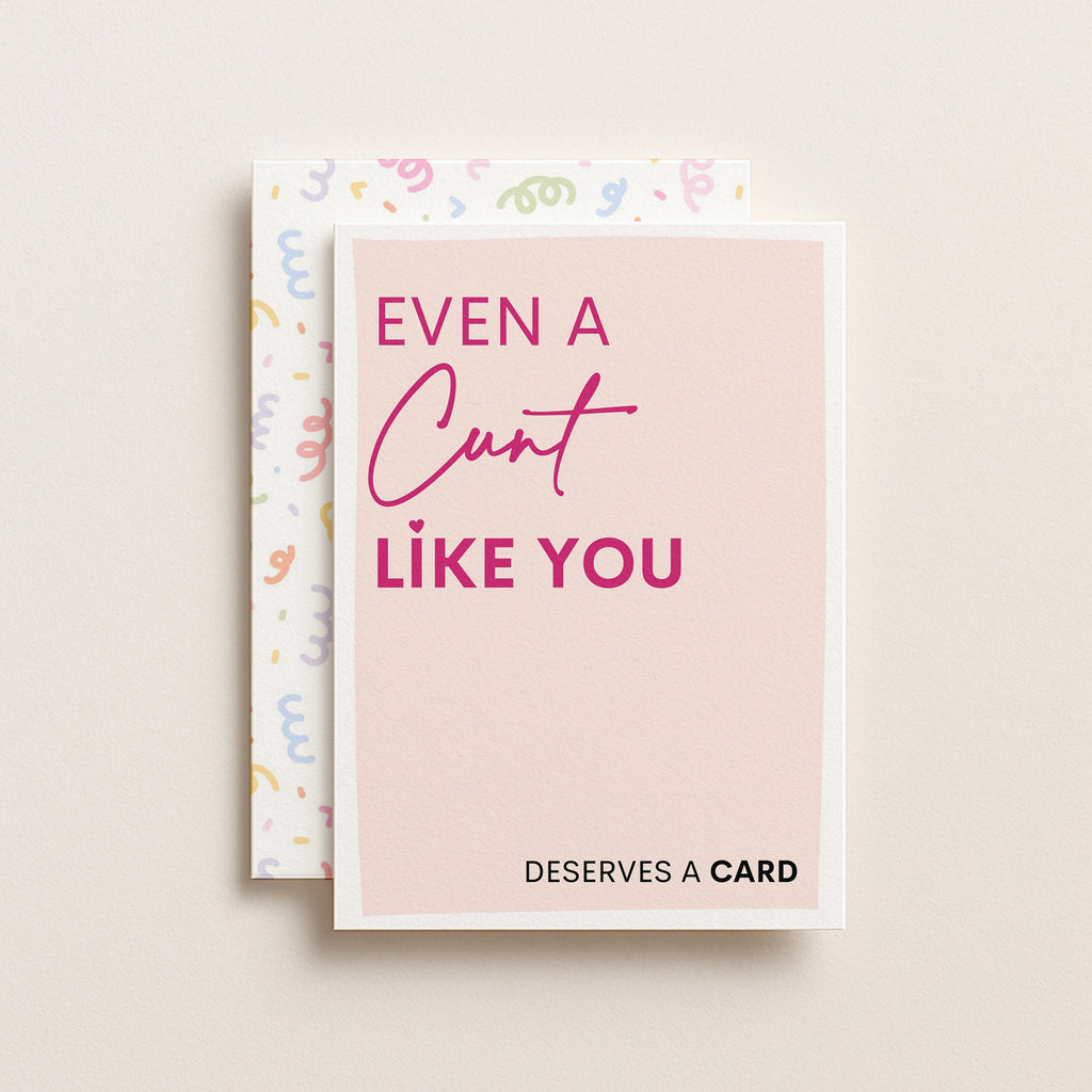 "Even A Cunt Like You Deserves A Card" Greeting Card