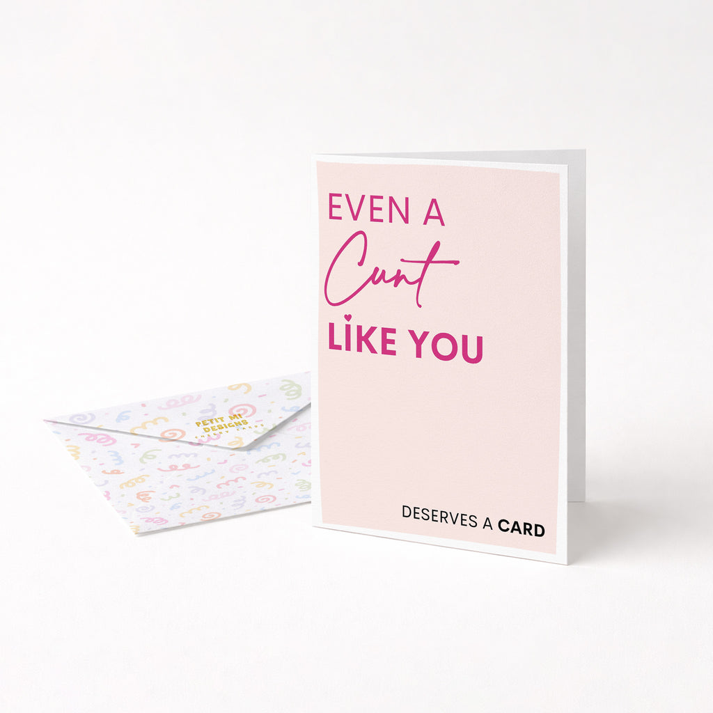 "Even A Cunt Like You Deserves A Card" Greeting Card
