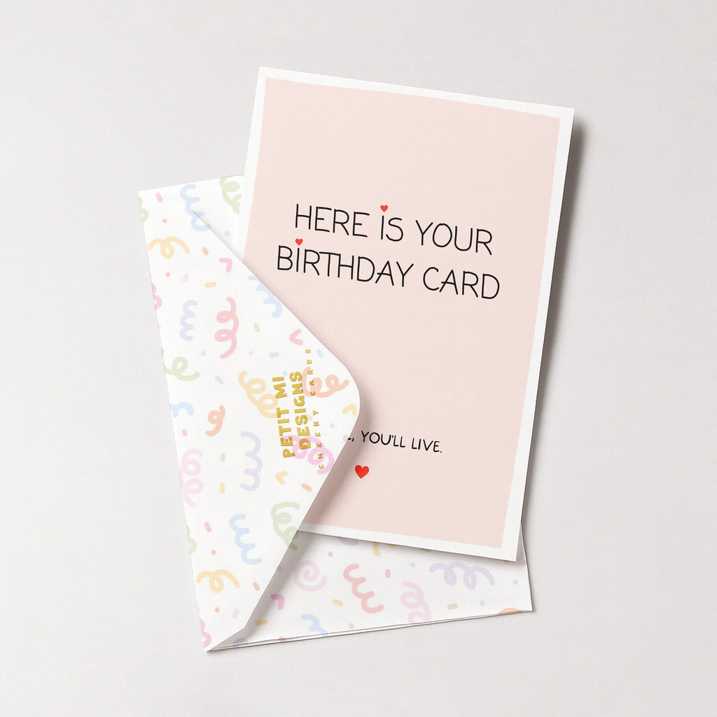 "Here Is Your Birthday Card. Oh Well, You'll Live" Greeting Card