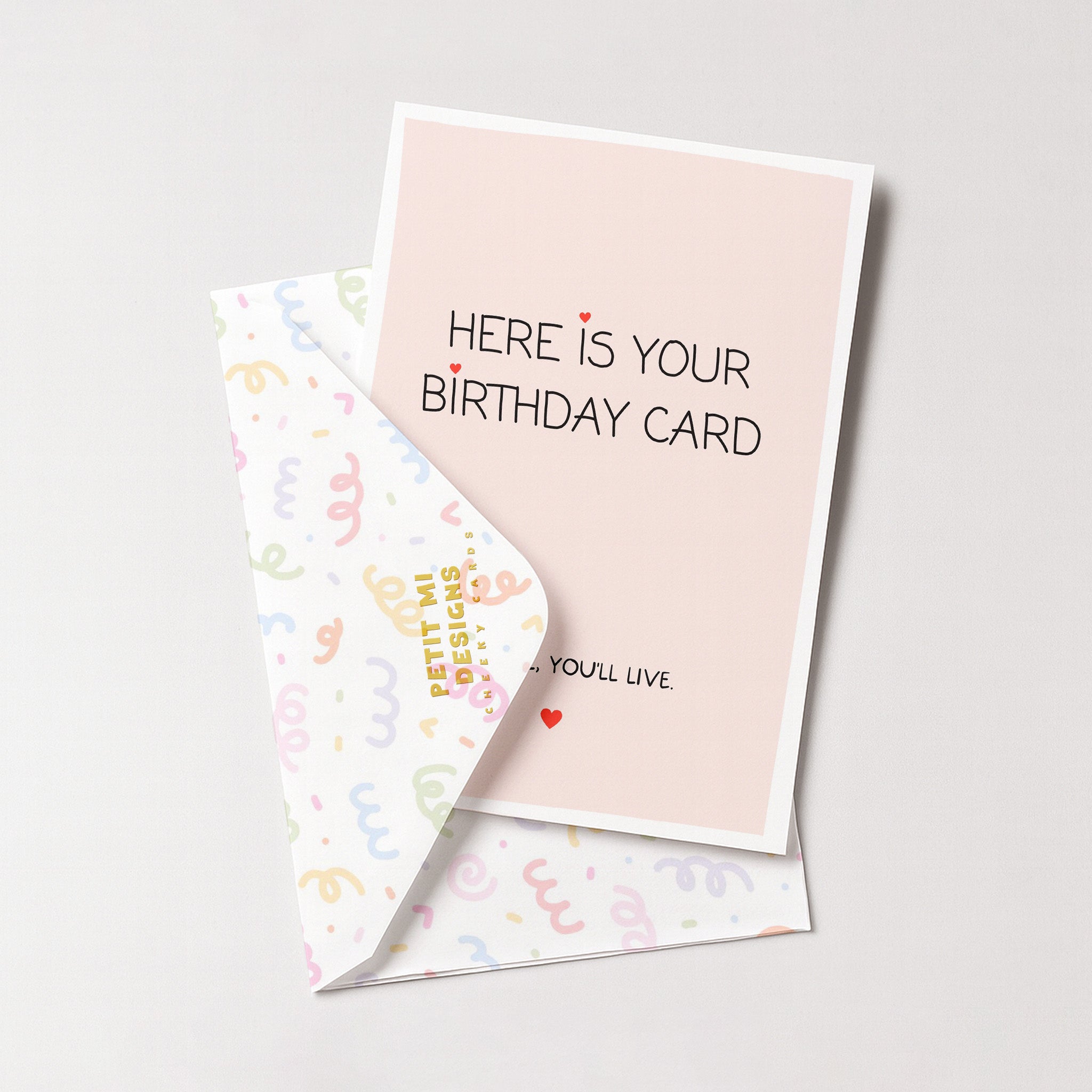 "Here Is Your Birthday Card. Oh Well, You'll Live" Greeting Card