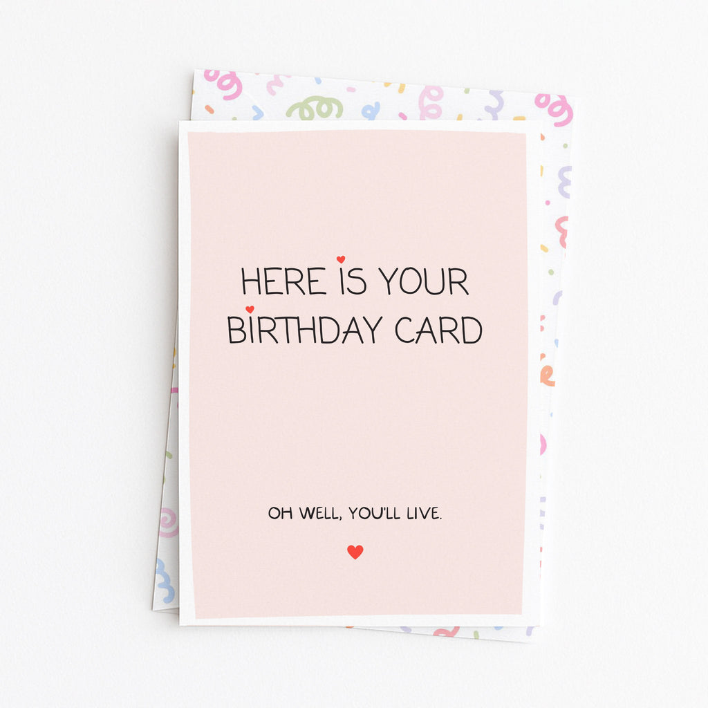 "Here Is Your Birthday Card. Oh Well, You'll Live" Greeting Card