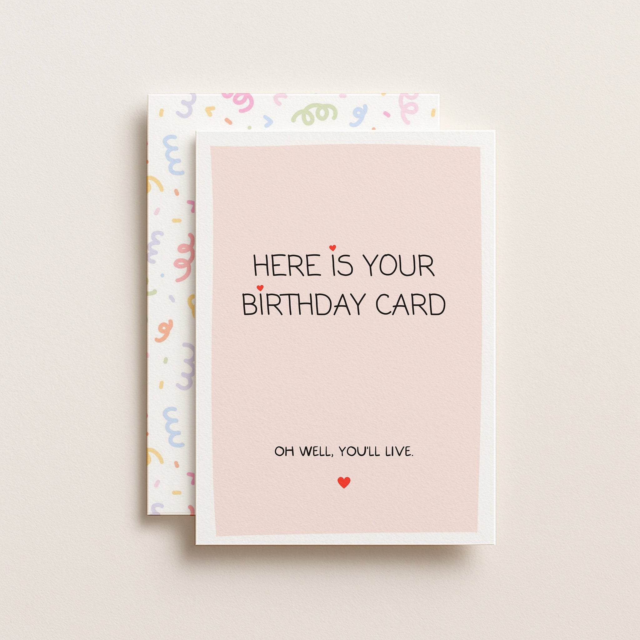 "Here Is Your Birthday Card. Oh Well, You'll Live" Greeting Card