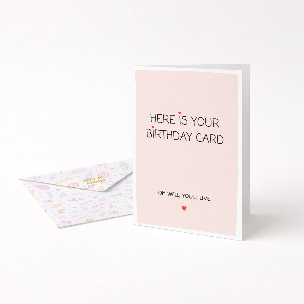 "Here Is Your Birthday Card. Oh Well, You'll Live" Greeting Card