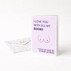 "I Love You With All My Boobs" Greeting Card
