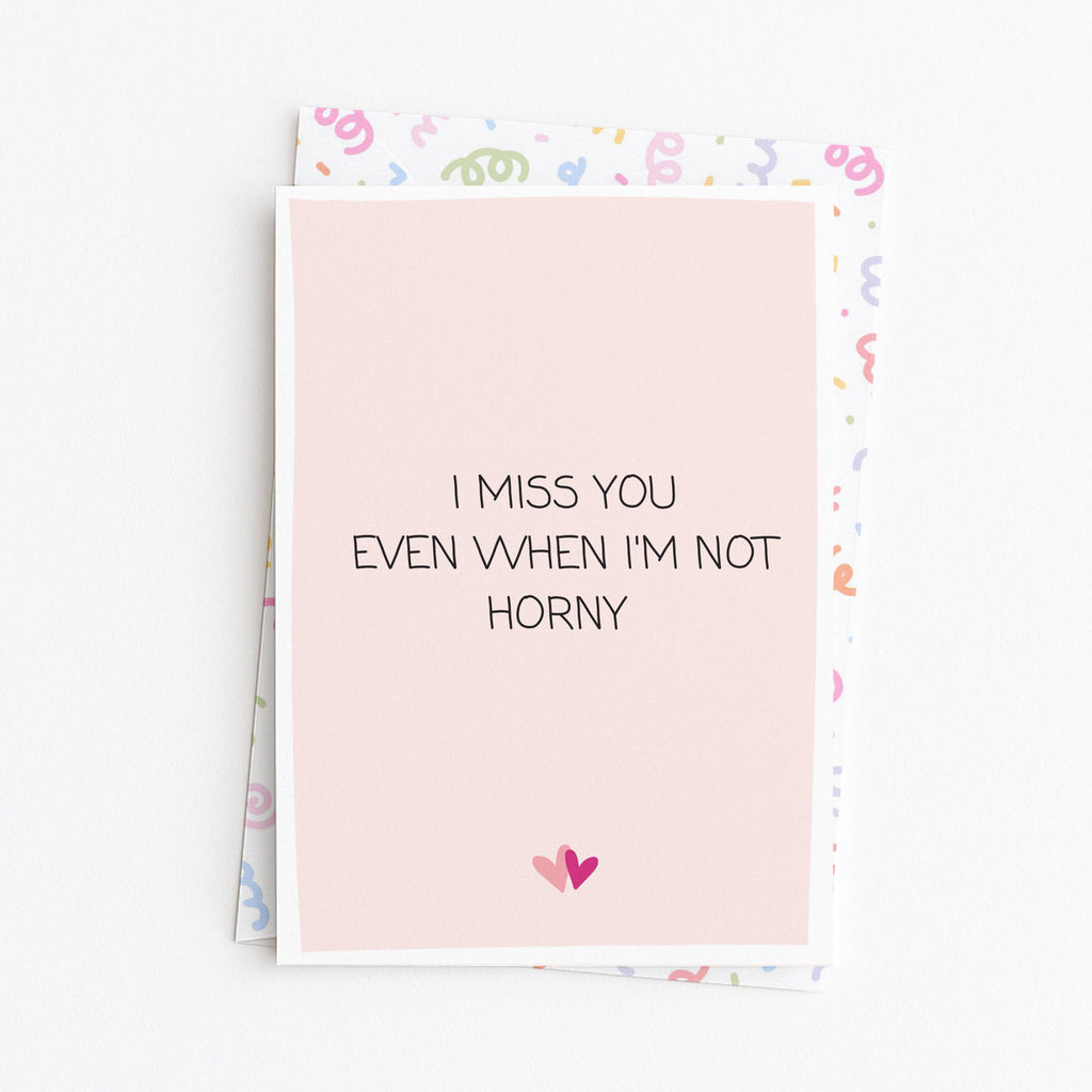 "I Miss You Even When I'm Not Horny" Greeting Card