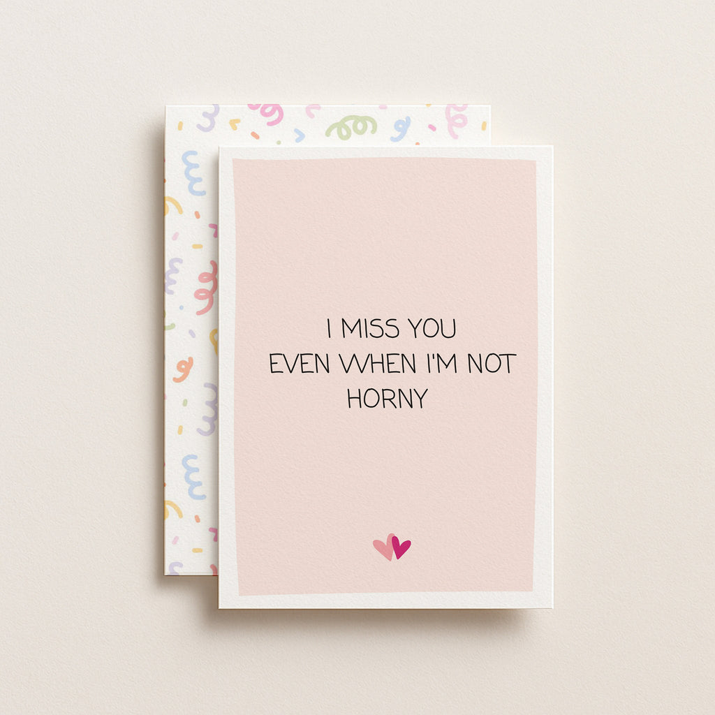 "I Miss You Even When I'm Not Horny" Greeting Card