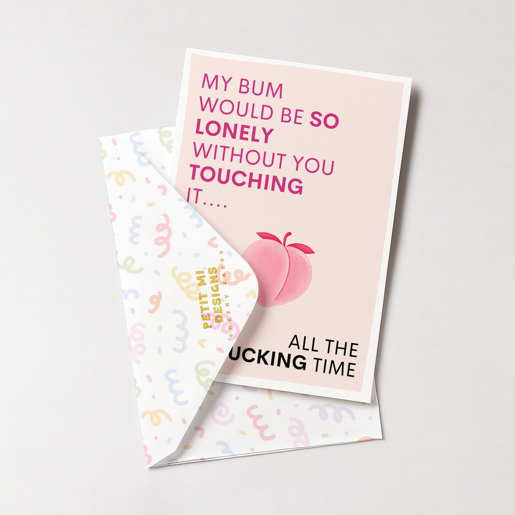 "My Bum Would Be So Lonely Without You Touching It..." Greeting Card