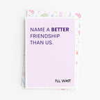 "Name A Better Friendship Than Us" Greeting Card