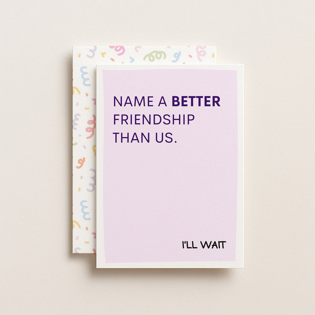 "Name A Better Friendship Than Us" Greeting Card