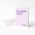 "Name A Better Friendship Than Us" Greeting Card
