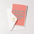 "Please Don't Leave Me With These Idiots" Greeting Card