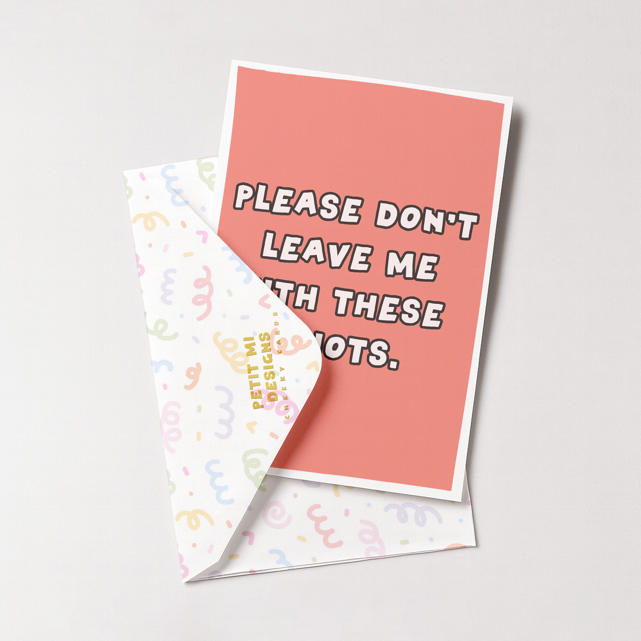 "Please Don't Leave Me With These Idiots" Greeting Card