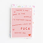 "There's No One In The World I'd Rather Have Snoring Loud As Fuck" Greeting Card