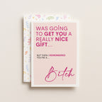 "Was Going To Get You A Really Nice Gift...Bitch" Greeting Card