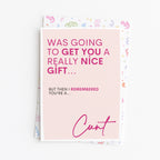 "Was Going To Get You A Really Nice Gift..Cunt" Greeting Card