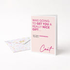 "Was Going To Get You A Really Nice Gift..Cunt" Greeting Card