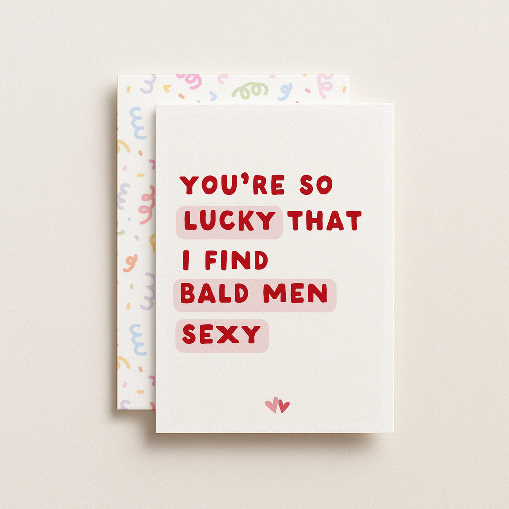 "You're So Lucky That I Find Bald Men Sexy" Greeting Card